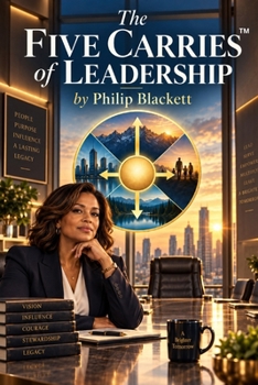 Paperback The Five Carries of Leadership: A Parable About Responsibility, Influence, and What Leaders Leave Behind Book