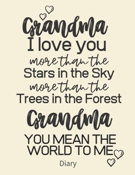 Grandma I love you more than the Stars in the Sky more than the Trees in the Forest Grandma: YOU MEAN THE WORLD TO ME, Planner, Diary, Week to View. Write in your own dates, schedules, to do lists. Un