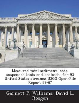 Paperback Measured Total Sediment Loads, Suspended Loads and Bedloads, for 93 United States Streams: Usgs Open-File Report 89-67 Book