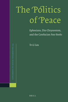 Hardcover The Politics of Peace: Ephesians, Dio Chrysostom, and the Confucian Four Books Book