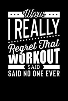Paperback Wow I Really Regret That Workout Said No One Ever: Motivational & Inspirational Notebook Book
