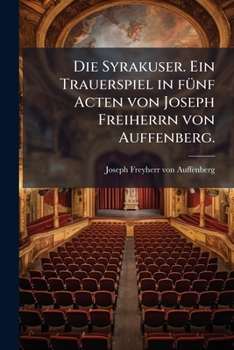 Paperback Die Syrakuser. Ein Trauerspiel in fünf Acten von Joseph Freiherrn von Auffenberg. [German] Book