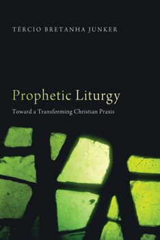 Hardcover Prophetic Liturgy: Toward a Transforming Christian PRAXIS Book