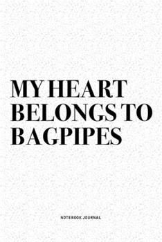 My Heart Belongs To Bagpipes: A 6x9 Inch Diary Notebook Journal With A Bold Text Font Slogan On A Matte Cover and 120 Blank Lined Pages Makes A Great Alternative To A Card