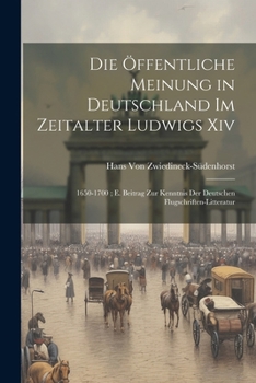 Paperback Die Öffentliche Meinung in Deutschland Im Zeitalter Ludwigs Xiv: 1650-1700; E. Beitrag Zur Kenntnis Der Deutschen Flugschriften-Litteratur [German] Book