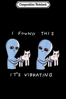 Composition Notebook: I Found This It's Vibrating Funny Aliens Cats Journal/Notebook Blank Lined Ruled 6x9 100 Pages