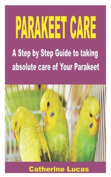Paperback Parakeet Care: A Step by Step Guide to taking absolute care of Your Parakeet Book