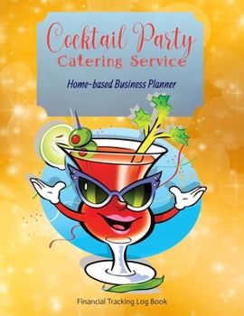 Cocktail Party Catering Service Home-based Business Planner: Yellow Cover | Financial Tracking Log Book | Entrepreneur Planner