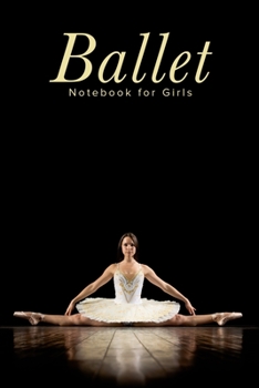 Ballet Notebook For Girls: Blank Lined Gift Journal For Dancers & Dance Teachers
