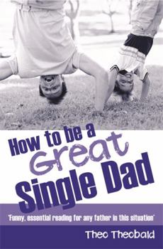 Paperback How to Be a Great Single Dad. Theo Theobald Book