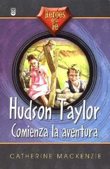 Hudson Taylor: Comienza LA Aventura (Heroes De La Fe)