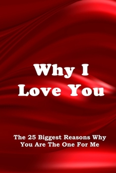 Paperback Why I Love You: The 25 Biggest Reasons Why You Are The One For Me Journal With Red Satin Cover Book