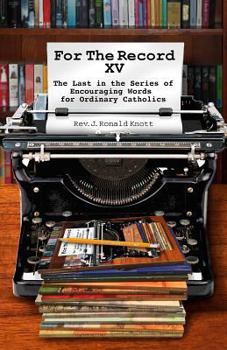 Paperback For The Record XV: The Last in the Series of Encouraging Words for Ordinary Catholics Book