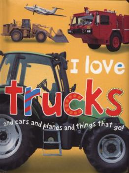 Hardcover I Love Trucks and Cars and Planes and Things That Go. by Jo Rigg and Simon Mugford Book