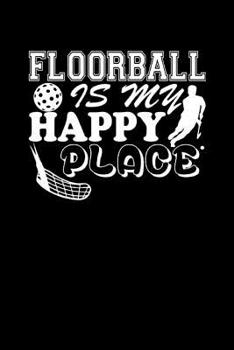 FLOORBALL IS MY HAPPY PLACE: Notizbuch Unihockey Notebook Innebandy Hockey 6x9 Punkteraster