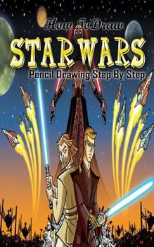 Paperback How To Draw Star Wars: Pencil Drawings Step by Step: Pencil Drawing Ideas for Absolute Beginners Book