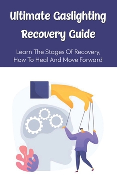 Paperback Ultimate Gaslighting Recovery Guide: Learn The Stages Of Recovery, How To Heal And Move Forward: What Is Gaslighting Book