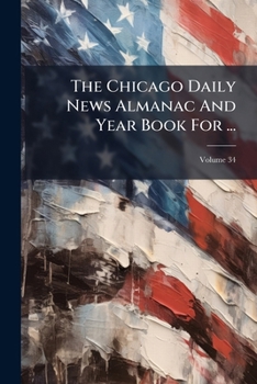 Paperback The Chicago Daily News Almanac And Year Book For ...; Volume 34 Book