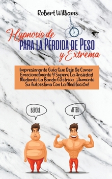 Hipnosis de Pérdida de Peso Rápida Y Extrema: Su Guía Definitiva Para la Curación Emocional, Superar la Ansiedad a través de la Meditación, Perder ... y Mejorar su Autoestima