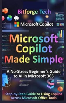 Paperback Microsoft Copilot Made Simple: A No-Stress Beginner's Guide to AI in Microsoft 365 : Step-by-Step Guide to Using Copilot Across Microsoft Office Tools Book