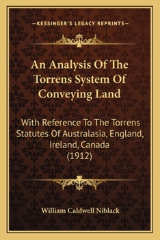 An analysis of the Torrens system of conveying land: with references to the Torrens statutes of Australia, England, Ireland, Canada and the United ... appendix containing the original Torrens Act