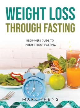 Hardcover Weight Loss Through Fasting: Beginners Guide to Intermittent Fasting Book