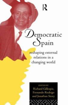 Paperback Democratic Spain: Reshaping External Relations in a Changing World Book