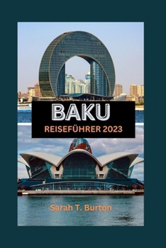 Paperback Baku Reiseführer 2023: Ein ultimativer Leitfaden zur Entdeckung der Schätze der aserbaidschanischen Hauptstadt: Entdecken Sie verborgene Schä [German] Book