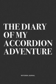 Paperback The Diary Of My Accordion Adventure: A 6x9 Inch Notebook Journal Diary With A Bold Text Font Slogan On A Matte Cover and 120 Blank Lined Pages Makes A Book