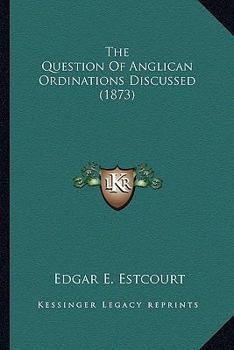 Paperback The Question Of Anglican Ordinations Discussed (1873) Book