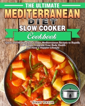 Paperback The Ultimate Mediterranean Diet Slow Cooker Cookbook: Quick and Healthy Slow Cooker Mediterranean Recipes to Rapidly Lose Weight, Upgrade Your Body He Book