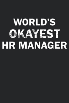 World's Okayest HR Manager: Funny gag gift for sarcastic snarky HR Manager - Blank Lined Notebook
