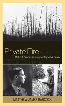 Hardcover Private Fire: Robert Francis's Ecopoetry and Prose Book