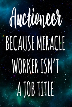 Auctioneer Because Miracle Worker Isn't A Job Title: The perfect gift for the professional in your life - Funny 119 page lined journal!