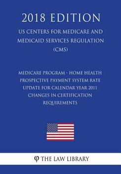 Medicare Program - Home Health Prospective Payment System Rate Update for Calendar Year 2011 - Changes in Certification Requirements (Us Centers for Medicare and Medicaid Services Regulation) (Cms) (2