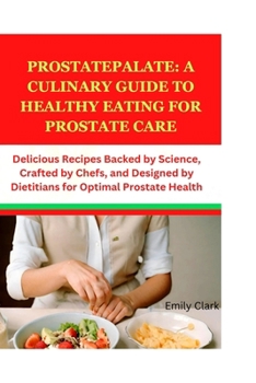 Paperback ProstatePalate: A Culinary Guide to Healthy Eating for Prostate Care: Delicious Recipes Backed by Science, Crafted by Chefs, and Desig Book