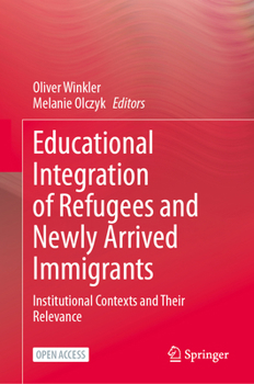 Hardcover Educational Integration of Refugees and Newly Arrived Immigrants: Institutional Contexts and Their Relevance Book