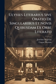 Paperback Ulysses Literarius Sive Oratio De Singularibus Et Novis Quibusdam Ex Orbe Literato Book