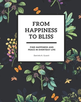 From Happiness To Bliss: Find Happiness And Peace In Everyday Life (Gratitude Journals)