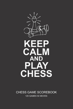 Paperback Keep Calm And Play Chess: Chess Journal Match Scorebook For Record Your Moves During a Chess Games Log Wins Moves & Strategy Scorebook 120 Games Book