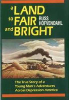 Hardcover A Land So Fair and Bright: The True Story of a Young Man's Adventures Across Depression America Book