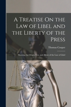 Paperback A Treatise On the Law of Libel and the Liberty of the Press: Showing the Origin, Use, and Abuse of the Law of Libel Book