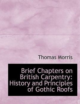 Paperback Brief Chapters on British Carpentry: History and Principles of Gothic Roofs (Large Print Edition) [Large Print] Book