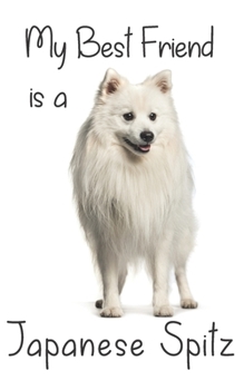My best Friend is a Japanese Spitz: 8” x 5” Blank lined Journal Notebook 120 College Ruled Pages (Best Friends)