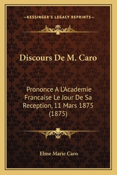 Discours De M. Caro: Prononce A L'Academie Francaise Le Jour De Sa Reception, 11 Mars 1875 (1875)