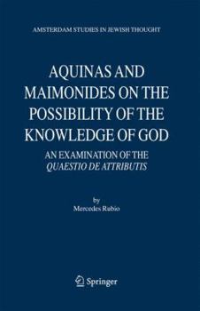 Hardcover Aquinas and Maimonides on the Possibility of the Knowledge of God: An Examination of the Quaestio de Attributis Book