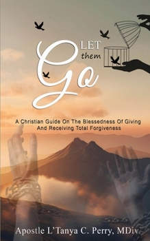 Paperback Let them Go!: A Christian Guide On The Blessedness Of Giving And Receiving Total Forgiveness Book