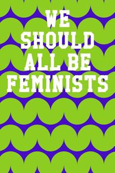 Paperback We Should All Be Feminists: College Ruled Notebook 6"x9" 120 Pages Book