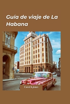 Paperback Guía de Viaje de La Habana 2024: Una guía de viaje completa para experimentar la rica historia, cultura y cocina de la encantadora capital de Cuba. [Spanish] Book