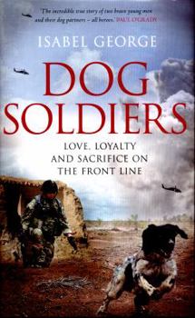 Hardcover Dog Soldiers: Love, loyalty and sacrifice on the front line Book
